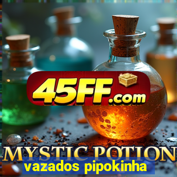 vazados pipokinha